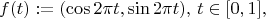 $$f(t):= (\cos 2\pi t, \sin 2\pi t), \, t \in [0,1],$$
