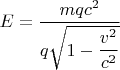 $E=\dfrac{mqc^2}{q\sqrt{1-\dfrac{v^2}{c^2}}}$
