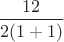 $\dfrac{12}{2(1+1)}$
