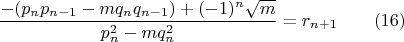 $$\dfrac{-(p_np_{n-1}-mq_nq_{n-1})+(-1)^n\sqrt{m}}{p_n^2-mq_n^2}=r_{n+1}\qquad(16)$$