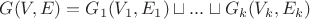 $G(V, E) = G_1(V_1, E_1) \sqcup . . . \sqcup G_k(V_k, E_k)$