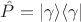 $\hat{P} = \lvert \gamma \rangle \langle \gamma \rvert $