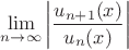 $\displaystyle{\lim_{n\to\infty}\left|\frac{u_{n+1}(x)}{u_n(x)}\right|}$
