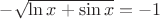 $-\sqrt{\ln x+\sin x}=-1$