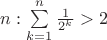 $n: \sum\limits_{k=1}^n \frac{1}{2^k} > 2$