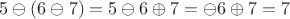 $5\ominus(6\ominus7)=5\ominus6\oplus7=\ominus6\oplus7=7$