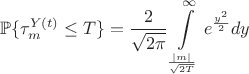 $$
\mathbb{P}\{ \tau _m^{Y(t)}  \le T\}  = {2 \over {\sqrt {2\pi } }}\int\limits_{{{\left| m \right|} \over {\sqrt {2T} }}}^\infty  {e^{{{y^2 } \over 2}} } dy
$$
