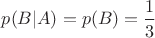 $p(B|A)=p(B)=\dfrac{1}{3}$ $p(B|A)=p(B)=\dfrac{1}{3}$