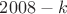 $2008-k$