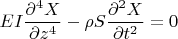 $$
EI\frac{{\partial ^4 X}}
{{\partial z^4 }} - \rho S\frac{{\partial ^2 X}}
{{\partial t^2 }} = 0
$$