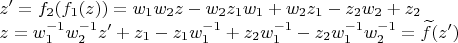 $\begin{array}{l}
z' = {f_2}({f_1}(z)) = {w_1}{w_2}z - {w_2}{z_1}{w_1} + {w_2}{z_1} - {z_2}{w_2} + {z_2}\\
z = w_1^{ - 1}w_2^{ - 1}z' + {z_1} - {z_1}w_1^{ - 1} + {z_2}w_1^{ - 1} - {z_2}w_1^{ - 1}w_2^{ - 1} = \widetilde f(z')
\end{array}$