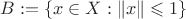 $B:=\{x\in X:\|x\|\leqslant1\}$
