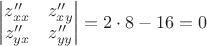 $$\begin{vmatrix}
z''_{xx} & z''_{xy}\\ 
 z''_{yx}& z''_{yy}\\
\end{vmatrix}=2\cdot 8-16=0$$