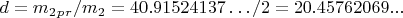 $  d =m_2_p_r/m_2=40.91524137&hellip;/2=20.45762069... $