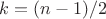 $k=(n-1)/2$
