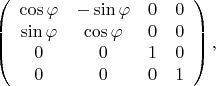$$\left(\begin{array}{cccc}\cos\varphi&-\sin\varphi&0&0\\ \sin\varphi&\cos\varphi&0&0\\ 0&0&1&0\\ 0&0&0&1\end{array}\right),$$