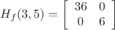 $$\[{H_f}(3,5) = \left[ {\begin{array}{*{20}{c}}
   {36} & 0  \\
   0 & 6  \\

 \end{array} } \right]\]
$$