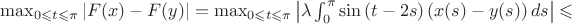 $\max_{0\leqslant t \leqslant \pi}\left | F(x)-F(y) \right |= \max_{0\leqslant t \leqslant \pi}\left | \lambda \int_{0}^{\pi}\sin{(t-2s)}\left ( x(s)-y(s) \right )ds \right | \leqslant $