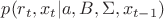 $p(r_t, x_t | a, B, \Sigma, x_{t - 1}) $ $p(r_t, x_t | a, B, \Sigma, x_{t - 1}) $