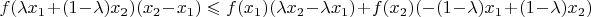 $f(\lambda x_1+(1-\lambda)x_2)(x_2-x_1)\leqslant f(x_1)(\lambda x_2-\lambda x_1)+f(x_2)(-(1-\lambda) x_1+(1-\lambda)x_2)$