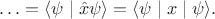 $$\ldots=\langle\psi\mid\hat{x}\psi\rangle=\langle\psi\mid x\mid\psi\rangle.$$