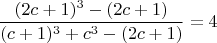 $$ \frac{(2c+1)^3- (2c+1)}{(c+1)^3+c^3 - (2c+1) }  =4 $$