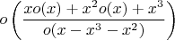 $$o\left(\frac{xo(x)+x^{2}o(x)+x^{3}}{o(x-x^{3}-x^{2})} \right)$$