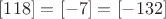 $[118] = [-7] = [-132]$