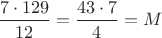 $\dfrac{7\cdot 129}{12}=\dfrac{43\cdot 7}{4}=M$ $\dfrac{7\cdot 129}{12}=\dfrac{43\cdot 7}{4}=M$