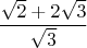 $$\frac{\sqrt{2}+2\sqrt{3}}{\sqrt{3}}$$