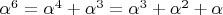 $\alpha ^6 = \alpha ^4 + \alpha ^3 = \alpha ^3 + \alpha ^2 + \alpha$