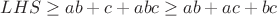 $$LHS \ge ab+c +abc \ge ab+ac+bc $$