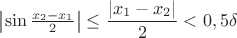 $\left|\sin \frac{x_2-x_1}{2}\right|\le \dfrac{|x_1-x_2|}{2} < 0,5\delta$