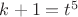 $k+1=t^5$