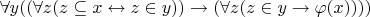 $\forall y ((\forall z(z \subseteq x \leftrightarrow z \in y)) \rightarrow (\forall z(z \in y \rightarrow \varphi(x))))$
