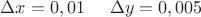 $\Delta x=0,01\;\;\;\;\;\Delta y=0,005$