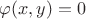 $\varphi(x, y) = 0$