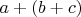 $a+(b+c)$