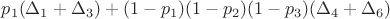 $p_1(\Delta_1+\Delta_3)+(1-p_1)(1-p_2)(1-p_3)(\Delta_4+\Delta_6)$