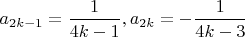 $a_{2k-1} = \dfrac{1}{4k-1}, a_{2k}=-\dfrac{1}{4k-3}$