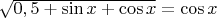 $\sqrt {0,5+\sin x+\cos x} = \cos x$