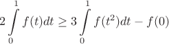 $$2 \int\limits_{0}^{1} f(t) dt \geq 3 \int\limits_{0}^{1} f(t^2)dt -f(0)$$