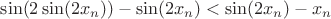 $\sin(2\sin(2x_n)) - \sin(2x_n) < \sin(2x_n) - x_n$