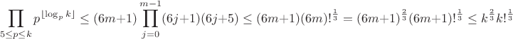 $$\prod_{5 \leq p \leq k} p^{\lfloor \log_p k \rfloor} \leq (6m+1)  \prod_{j=0}^{m-1} (6j+1)(6j+5) \leq (6m+1) (6m)!^ \frac {1}{3} =(6m+1)^ \frac {2}{3} (6m+1)!^ \frac {1}{3} \leq  k^ \frac {2}{3} k!^ \frac {1}{3}$$