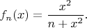 $f_n(x)=\dfrac{x^2}{n+x^2}.$