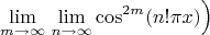 $$\lim\limits_{m \to \infty}\left \lim\limits_{n \to \infty} \cos^{2m}(n! \pi x) \right)$$