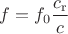 $f=f_0\dfrac{c_\mathrm{r} } { c } $