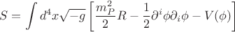 $$S = \int d^4x \sqrt{-g} \left[{m_P^2 \over 2} R - {1 \over 2} \partial^i\phi \partial_i\phi - V(\phi)\right]$$