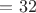 $=32$