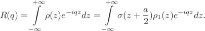 $$R(q)=\int\limits_{-\infty}^{+\infty}\rho(z)e^{-iqz}dz=\int\limits_{-\infty}^{+\infty}\sigma(z+\frac{a}{2})\rho_1(z)e^{-iqz}dz.$$
